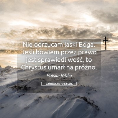 Picture 05 - Galacjan 2:21 POLUBG - Nie odrzucam łaski Boga. Jeśli bowiem przez - Bible Verse Picture