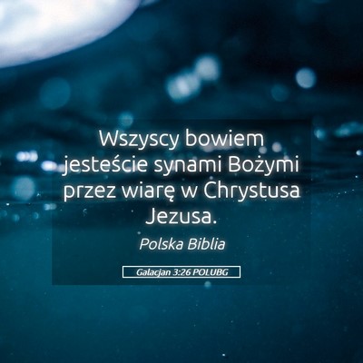 Picture 05 - Galacjan 3:26 POLUBG - Wszyscy bowiem jesteście synami Bożymi przez - Bible Verse Picture