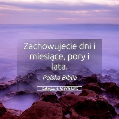 Picture 05 - Galacjan 4:10 POLUBG - Zachowujecie dni i miesiące, pory i - Bible Verse Picture
