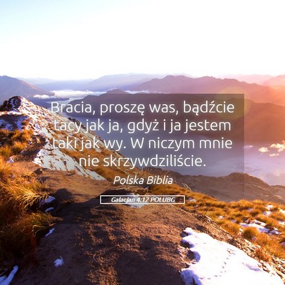 Picture 05 - Galacjan 4:12 POLUBG - Bracia, proszę was, bądźcie tacy jak ja, gdyż - Bible Verse Picture