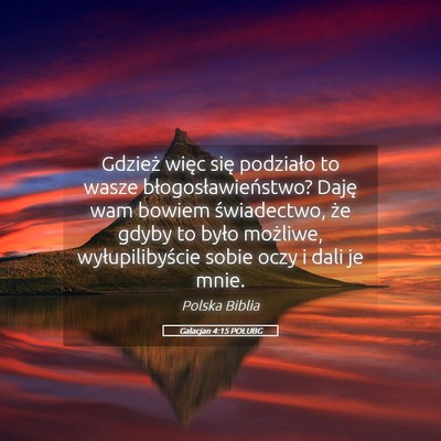 Picture 05 - Galacjan 4:15 POLUBG - Gdzież więc się podziało to wasze - Bible Verse Picture