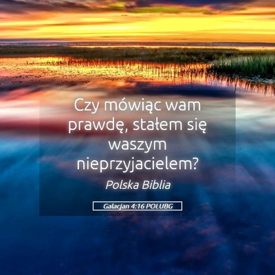 Picture 05 - Galacjan 4:16 POLUBG - Czy mówiąc wam prawdę, stałem się waszym - Bible Verse Picture