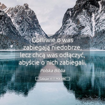 Picture 05 - Galacjan 4:17 POLUBG - Gorliwie o was zabiegają niedobrze, lecz chcą - Bible Verse Picture
