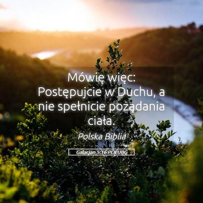 Picture 05 - Galacjan 5:16 POLUBG - Mówię więc: Postępujcie w Duchu, a nie - Bible Verse Picture