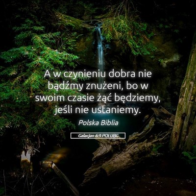 Picture 05 - Galacjan 6:9 POLUBG - A w czynieniu dobra nie bądźmy znużeni, bo w - Bible Verse Picture