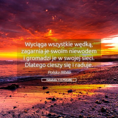 Picture 05 - Habakuka 1:15 POLUBG - Wyciąga wszystkie wędką, zagarnia je swoim - Bible Verse Picture