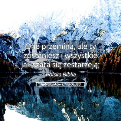 Picture 05 - Hebrajczyków 1:11 POLUBG - One przeminą, ale ty zostaniesz i wszystkie jak - Bible Verse Picture