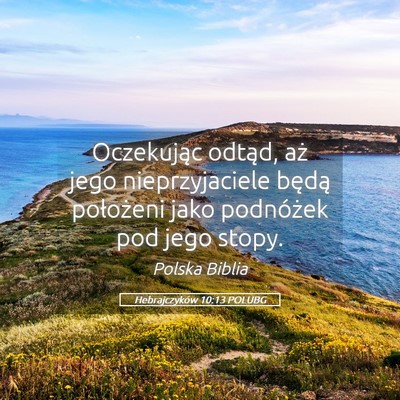 Picture 05 - Hebrajczyków 10:13 POLUBG - Oczekując odtąd, aż jego nieprzyjaciele będą - Bible Verse Picture