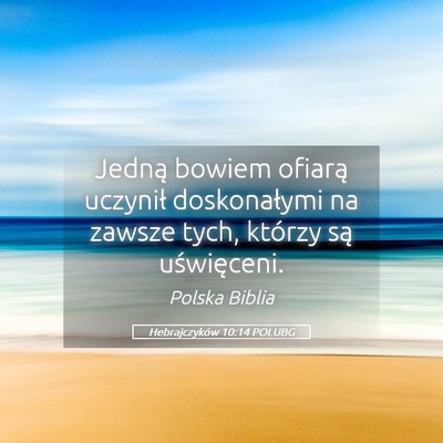 Picture 05 - Hebrajczyków 10:14 POLUBG - Jedną bowiem ofiarą uczynił doskonałymi na - Bible Verse Picture