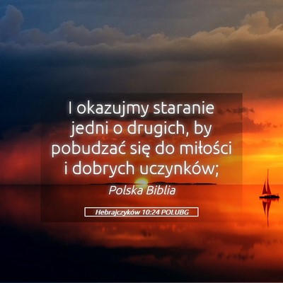 Picture 05 - Hebrajczyków 10:24 POLUBG - I okazujmy staranie jedni o drugich, by pobudzać - Bible Verse Picture