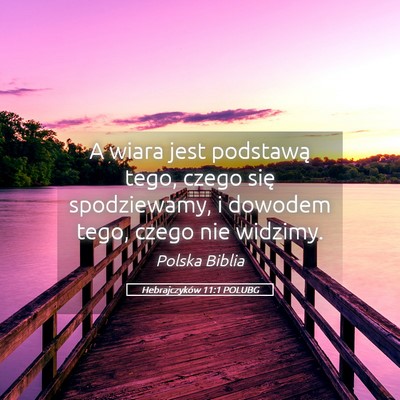 Picture 05 - Hebrajczyków 11:1 POLUBG - A wiara jest podstawą tego, czego się - Bible Verse Picture