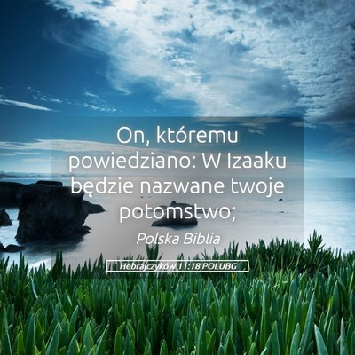 Picture 05 - Hebrajczyków 11:18 POLUBG - On, któremu powiedziano: W Izaaku będzie - Bible Verse Picture
