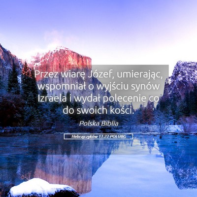 Picture 05 - Hebrajczyków 11:22 POLUBG - Przez wiarę Józef, umierając, wspomniał o - Bible Verse Picture