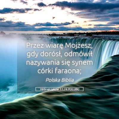 Picture 05 - Hebrajczyków 11:24 POLUBG - Przez wiarę Mojżesz, gdy dorósł, odmówił - Bible Verse Picture