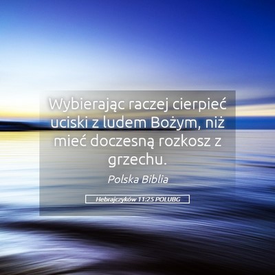 Picture 05 - Hebrajczyków 11:25 POLUBG - Wybierając raczej cierpieć uciski z ludem - Bible Verse Picture