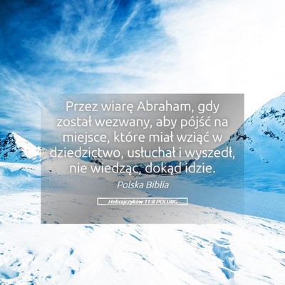 Picture 05 - Hebrajczyków 11:8 POLUBG - Przez wiarę Abraham, gdy został wezwany, aby - Bible Verse Picture