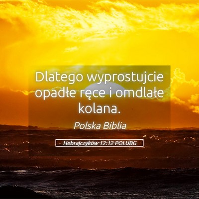 Picture 05 - Hebrajczyków 12:12 POLUBG - Dlatego wyprostujcie opadłe ręce i omdlałe - Bible Verse Picture