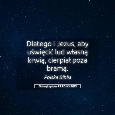 Picture 05 - Hebrajczyków 13:12 POLUBG - Dlatego i Jezus, aby uświęcić lud własną - Bible Verse Picture