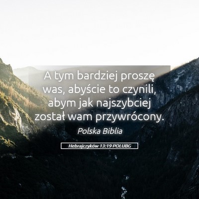 Picture 05 - Hebrajczyków 13:19 POLUBG - A tym bardziej proszę was, abyście to czynili, - Bible Verse Picture