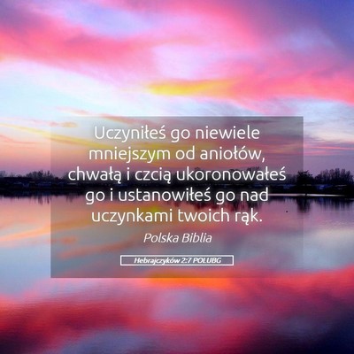 Picture 05 - Hebrajczyków 2:7 POLUBG - Uczyniłeś go niewiele mniejszym od aniołów, - Bible Verse Picture