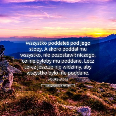Picture 05 - Hebrajczyków 2:8 POLUBG - Wszystko poddałeś pod jego stopy. A skoro - Bible Verse Picture