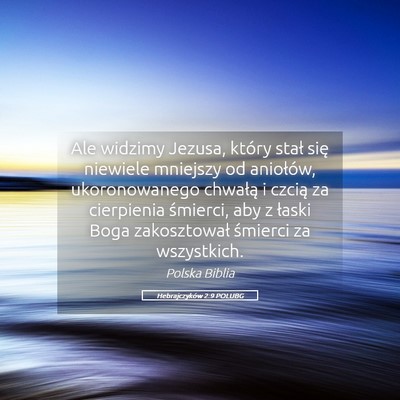 Picture 05 - Hebrajczyków 2:9 POLUBG - Ale widzimy Jezusa, który stał się niewiele - Bible Verse Picture