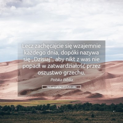 Picture 05 - Hebrajczyków 3:13 POLUBG - Lecz zachęcajcie się wzajemnie każdego dnia, - Bible Verse Picture