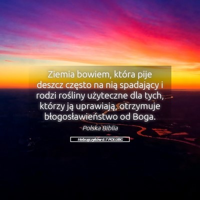 Picture 05 - Hebrajczyków 6:7 POLUBG - Ziemia bowiem, która pije deszcz często na nią - Bible Verse Picture