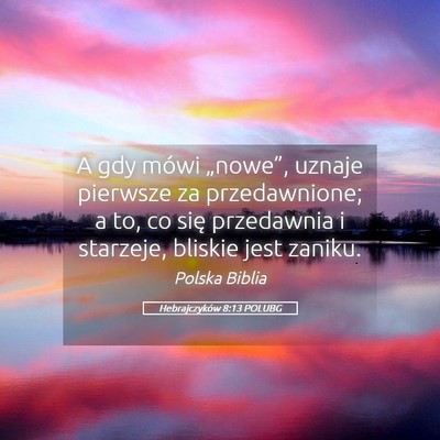 Picture 05 - Hebrajczyków 8:13 POLUBG - A gdy mówi „nowe”, uznaje pierwsze za - Bible Verse Picture