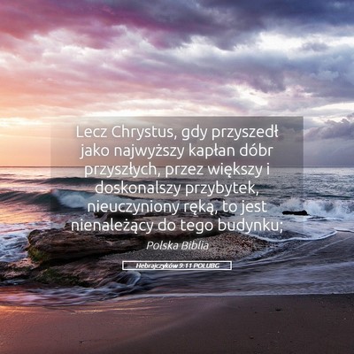 Picture 05 - Hebrajczyków 9:11 POLUBG - Lecz Chrystus, gdy przyszedł jako najwyższy - Bible Verse Picture