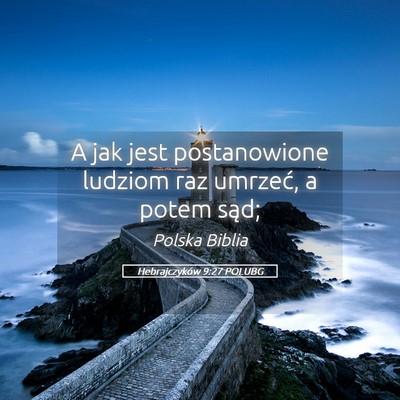 Picture 05 - Hebrajczyków 9:27 POLUBG - A jak jest postanowione ludziom raz umrzeć, a - Bible Verse Picture