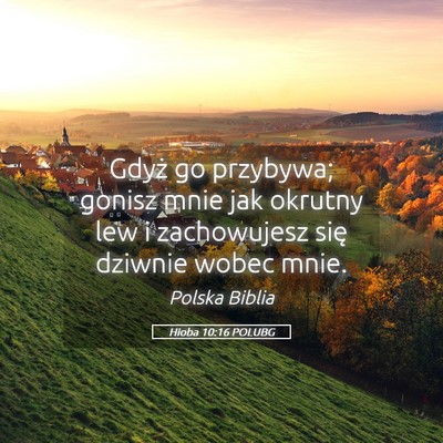 Picture 05 - Hioba 10:16 POLUBG - Gdyż go przybywa; gonisz mnie jak okrutny lew i - Bible Verse Picture