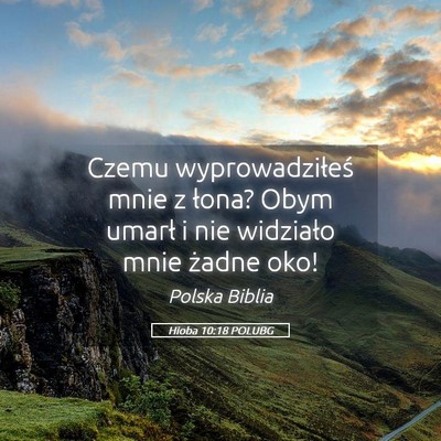 Picture 05 - Hioba 10:18 POLUBG - Czemu wyprowadziłeś mnie z łona? Obym umarł i - Bible Verse Picture