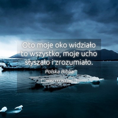 Picture 05 - Hioba 13:1 POLUBG - Oto moje oko widziało to wszystko, moje ucho - Bible Verse Picture