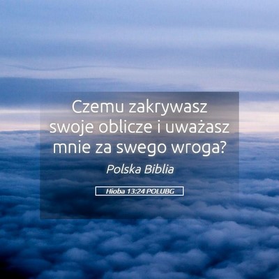 Picture 05 - Hioba 13:24 POLUBG - Czemu zakrywasz swoje oblicze i uważasz mnie za - Bible Verse Picture