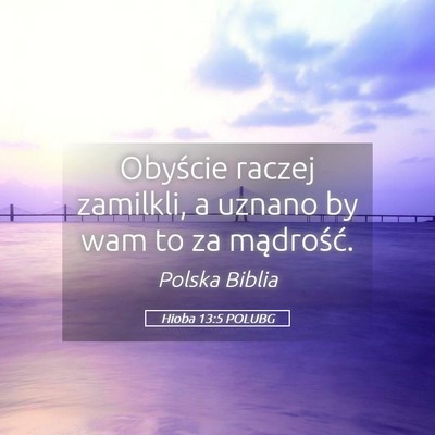 Picture 05 - Hioba 13:5 POLUBG - Obyście raczej zamilkli, a uznano by wam to za - Bible Verse Picture