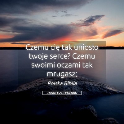 Picture 05 - Hioba 15:12 POLUBG - Czemu cię tak uniosło twoje serce? Czemu swoimi - Bible Verse Picture