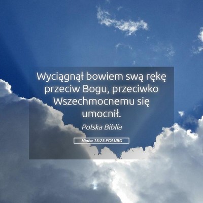 Picture 05 - Hioba 15:25 POLUBG - Wyciągnął bowiem swą rękę przeciw Bogu, - Bible Verse Picture