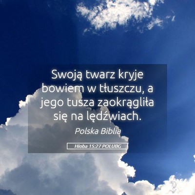 Picture 05 - Hioba 15:27 POLUBG - Swoją twarz kryje bowiem w tłuszczu, a jego - Bible Verse Picture
