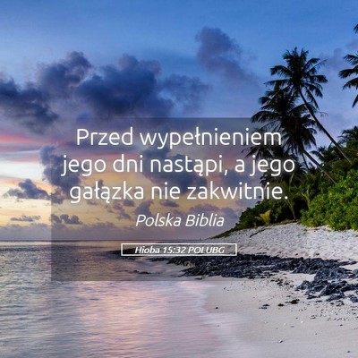 Picture 05 - Hioba 15:32 POLUBG - Przed wypełnieniem jego dni nastąpi, a jego - Bible Verse Picture