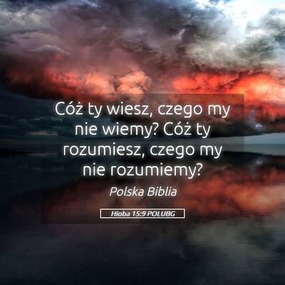 Picture 05 - Hioba 15:9 POLUBG - Cóż ty wiesz, czego my nie wiemy? Cóż ty - Bible Verse Picture