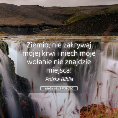 Picture 05 - Hioba 16:18 POLUBG - Ziemio, nie zakrywaj mojej krwi i niech moje - Bible Verse Picture