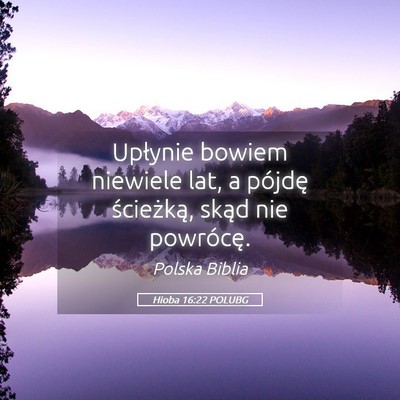 Picture 05 - Hioba 16:22 POLUBG - Upłynie bowiem niewiele lat, a pójdę - Bible Verse Picture