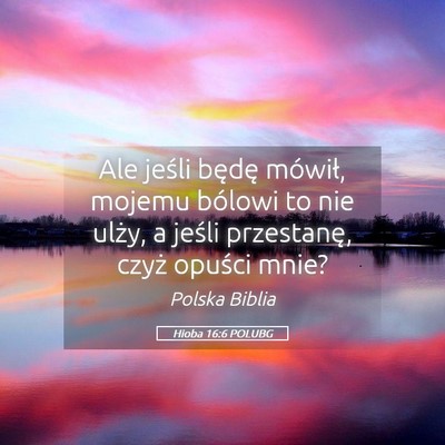 Picture 05 - Hioba 16:6 POLUBG - Ale jeśli będę mówił, mojemu bólowi to nie - Bible Verse Picture