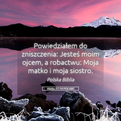 Picture 05 - Hioba 17:14 POLUBG - Powiedziałem do zniszczenia: Jesteś moim ojcem, - Bible Verse Picture