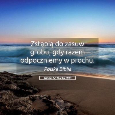 Picture 05 - Hioba 17:16 POLUBG - Zstąpią do zasuw grobu, gdy razem odpoczniemy w - Bible Verse Picture