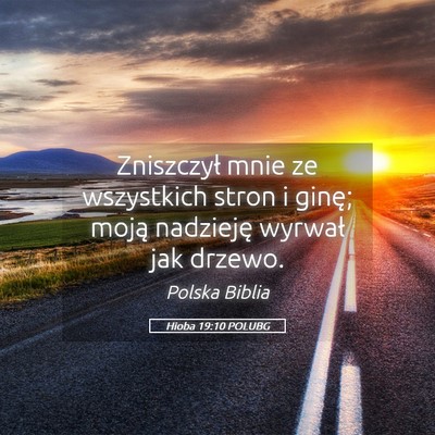 Picture 05 - Hioba 19:10 POLUBG - Zniszczył mnie ze wszystkich stron i ginę; - Bible Verse Picture