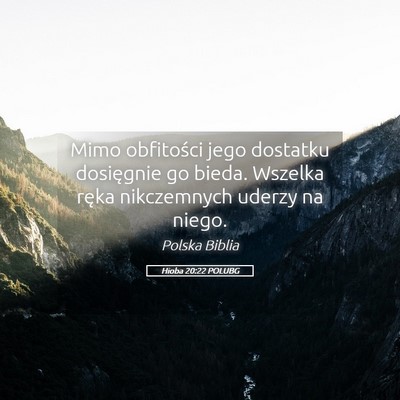 Picture 05 - Hioba 20:22 POLUBG - Mimo obfitości jego dostatku dosięgnie go - Bible Verse Picture