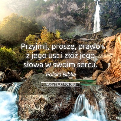 Picture 05 - Hioba 22:22 POLUBG - Przyjmij, proszę, prawo z jego ust i złóż - Bible Verse Picture