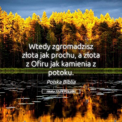 Picture 05 - Hioba 22:24 POLUBG - Wtedy zgromadzisz złota jak prochu, a złota z - Bible Verse Picture